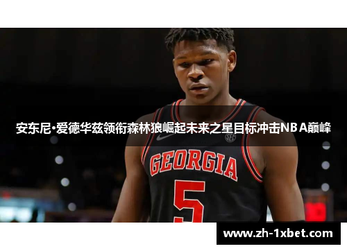 安东尼·爱德华兹领衔森林狼崛起未来之星目标冲击NBA巅峰