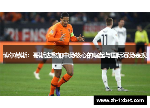 博尔赫斯：哥斯达黎加中场核心的崛起与国际赛场表现