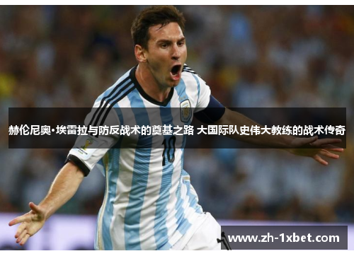 赫伦尼奥·埃雷拉与防反战术的奠基之路 大国际队史伟大教练的战术传奇