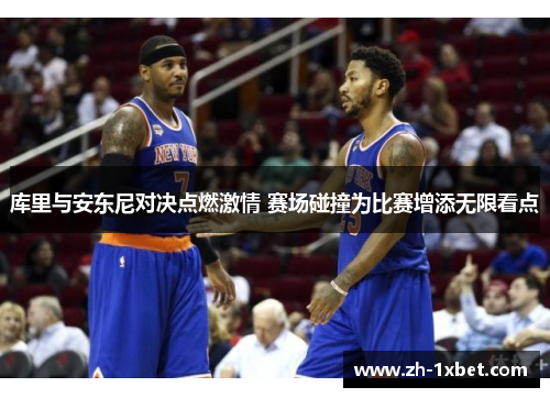 库里与安东尼对决点燃激情 赛场碰撞为比赛增添无限看点