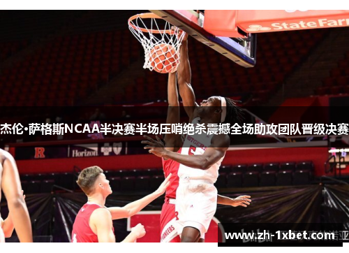 杰伦·萨格斯NCAA半决赛半场压哨绝杀震撼全场助攻团队晋级决赛