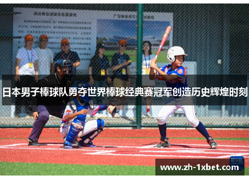 日本男子棒球队勇夺世界棒球经典赛冠军创造历史辉煌时刻