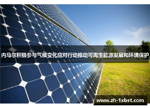 内马尔积极参与气候变化应对行动推动可再生能源发展和环境保护