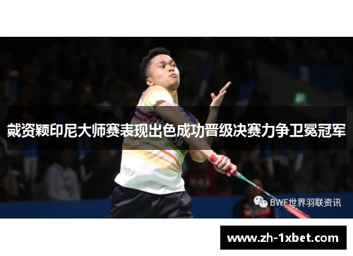戴资颖印尼大师赛表现出色成功晋级决赛力争卫冕冠军