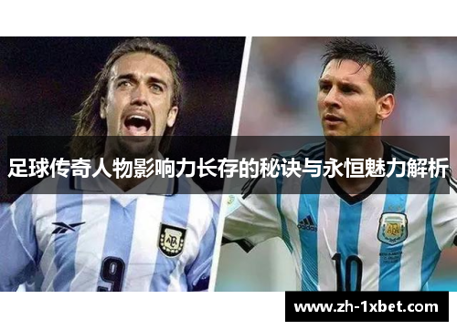 足球传奇人物影响力长存的秘诀与永恒魅力解析