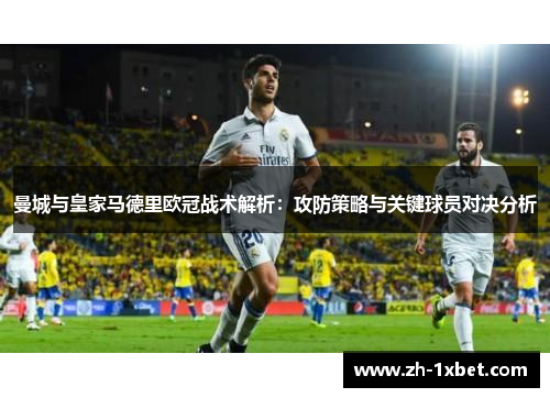 曼城与皇家马德里欧冠战术解析：攻防策略与关键球员对决分析
