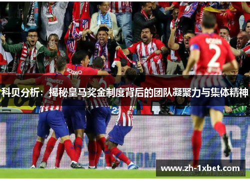科贝分析：揭秘皇马奖金制度背后的团队凝聚力与集体精神