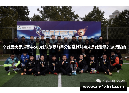 全球最大足球赛事500球队联赛前景分析及其对未来足球发展的深远影响