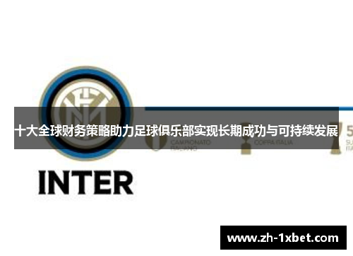 十大全球财务策略助力足球俱乐部实现长期成功与可持续发展