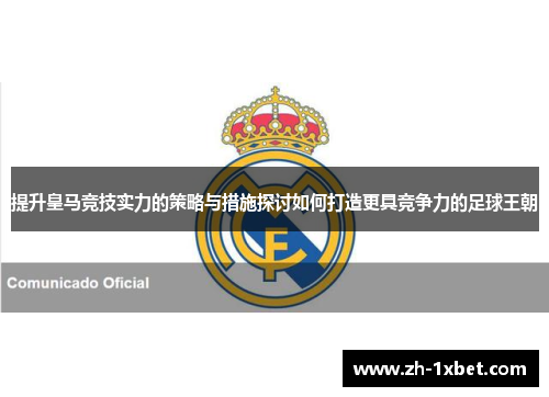 提升皇马竞技实力的策略与措施探讨如何打造更具竞争力的足球王朝