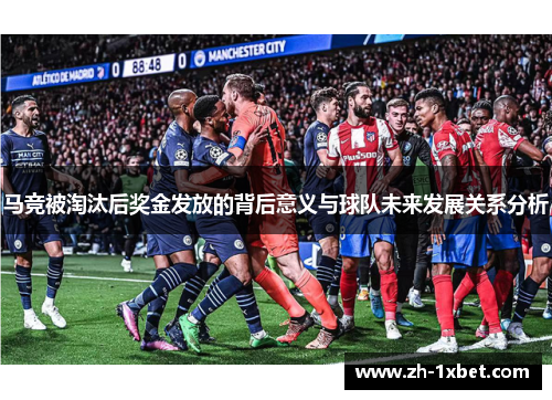 马竞被淘汰后奖金发放的背后意义与球队未来发展关系分析