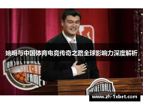 姚明与中国体育电竞传奇之路全球影响力深度解析