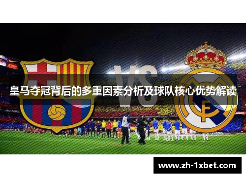 皇马夺冠背后的多重因素分析及球队核心优势解读