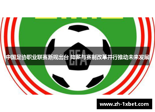 中国足协职业联赛新规出台 降薪与赛制改革并行推动未来发展