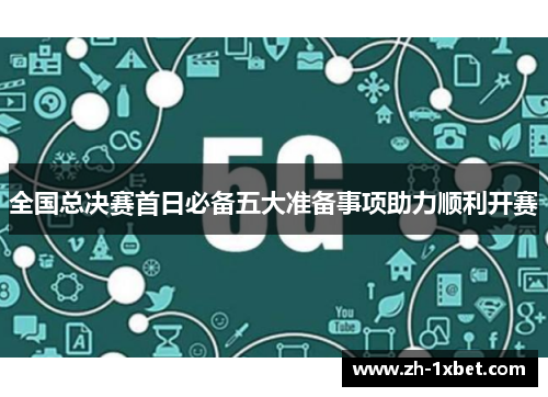 全国总决赛首日必备五大准备事项助力顺利开赛