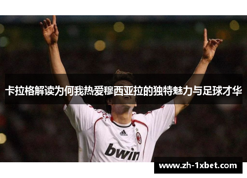 卡拉格解读为何我热爱穆西亚拉的独特魅力与足球才华