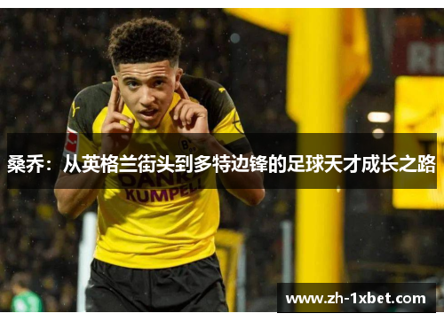 桑乔：从英格兰街头到多特边锋的足球天才成长之路