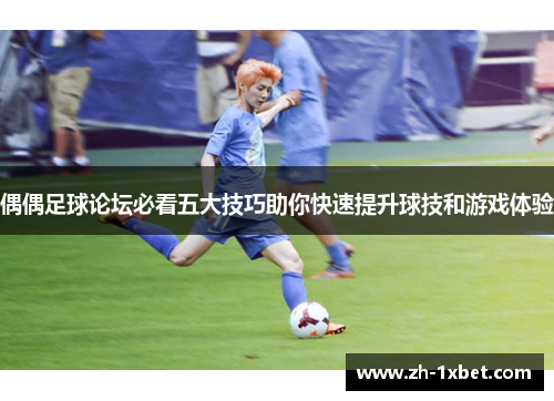 偶偶足球论坛必看五大技巧助你快速提升球技和游戏体验