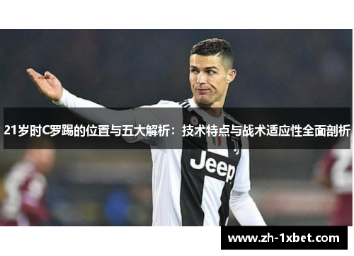 21岁时C罗踢的位置与五大解析：技术特点与战术适应性全面剖析