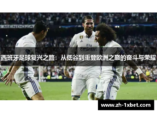 西班牙足球复兴之路：从低谷到重登欧洲之巅的奋斗与荣耀