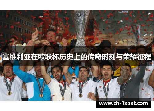 塞维利亚在欧联杯历史上的传奇时刻与荣耀征程