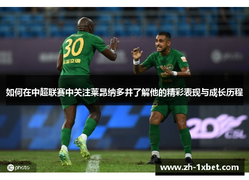 如何在中超联赛中关注莱昂纳多并了解他的精彩表现与成长历程