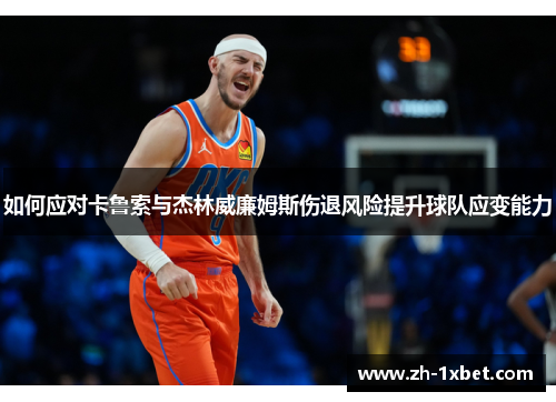 如何应对卡鲁索与杰林威廉姆斯伤退风险提升球队应变能力