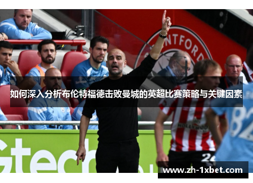 如何深入分析布伦特福德击败曼城的英超比赛策略与关键因素