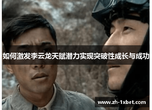 如何激发李云龙天赋潜力实现突破性成长与成功