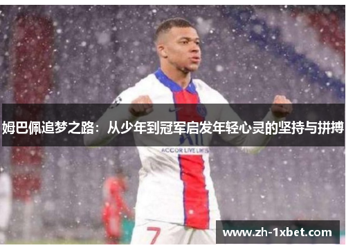 姆巴佩追梦之路：从少年到冠军启发年轻心灵的坚持与拼搏